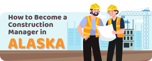How to Become a Construction Manager in Alaska