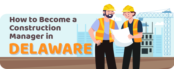 How to Become a Construction Manager in Delaware