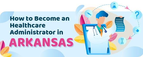 How to Become a Healthcare Administrator in Arkansas