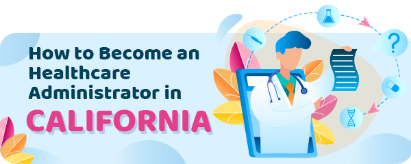 How to Become a Healthcare Administrator in California